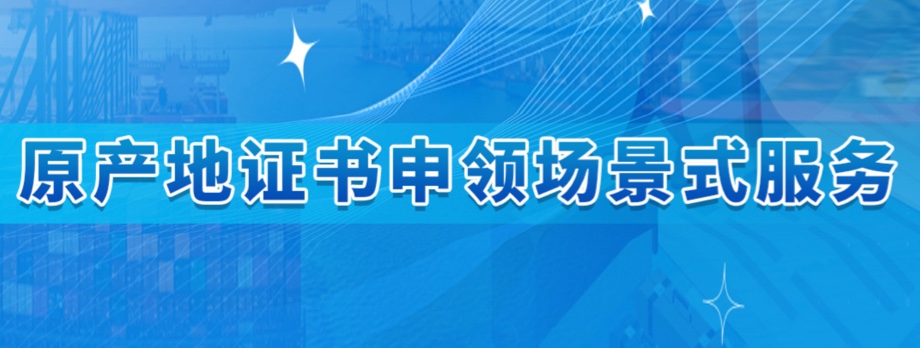原产地证书申领场景式服务